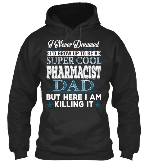 I Never Dreamed I'd Grow Up To Be A Pharmacist Dad But Here I Am Killing It Jet Black T-Shirt Front