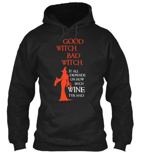 Good Witch. Bad Witch. It All Depends On How Much Wine I've Had. Black T-Shirt Front