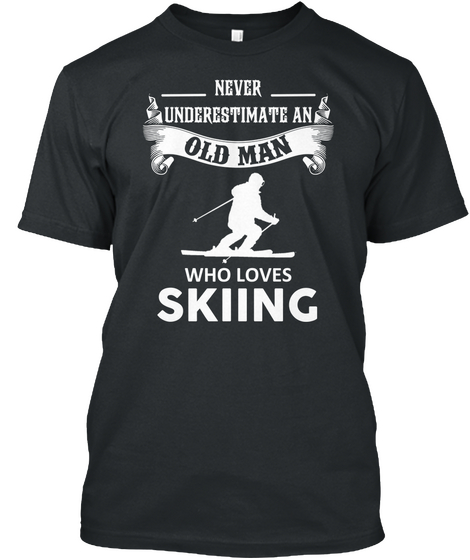 Never Underestimate An Old Man Who Loves Skiing  Black T-Shirt Front