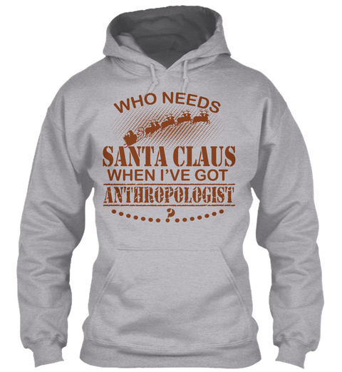 Who Needs Santa Claus When I've Got Anthropologist Sport Grey T-Shirt Front