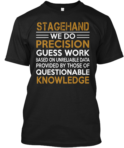 Stagehand We Do Precision Guess Work Based On Unreliable Data Provided By Those Of Questionable Knowledge  Black T-Shirt Front