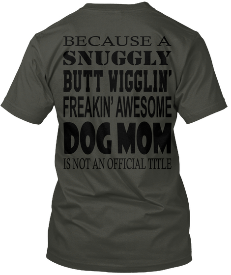 Because A Snuggly Butt Wigglin Freakin Awesome Dog Mom Is Not An Official Title Smoke Gray áo T-Shirt Back