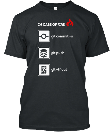 In Case Of Fire Git Commit A Git Push Git Tf Out Black T-Shirt Front