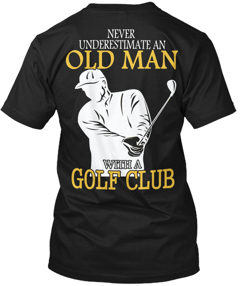  Never Underestimate An Old Man With A Golf Club Black áo T-Shirt Back