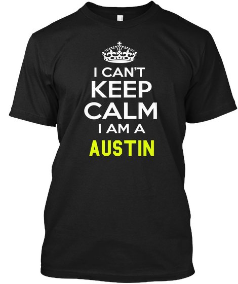 I Can't Keep Calm I Am A Austin Black T-Shirt Front
