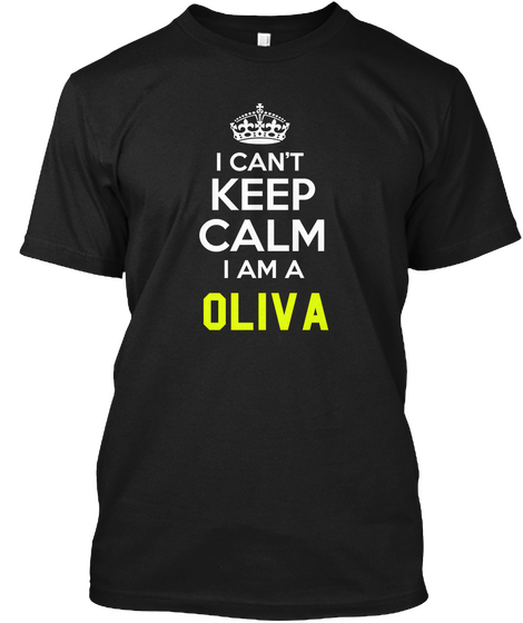 I Can't Keep Calm I Am A Oliva Black T-Shirt Front