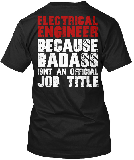 Electrical Engineer Because Badass Isnt An Official Job Title Black T-Shirt Back