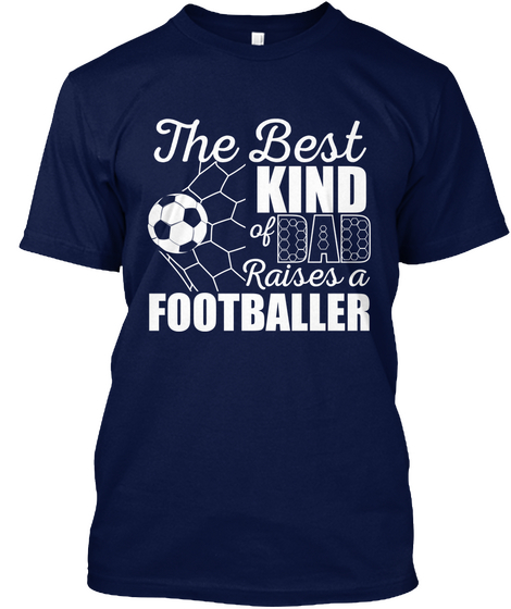 The Best Kind Of Dad Raises A Footballer Navy T-Shirt Front