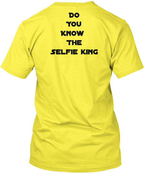 Do You Know The Selfie King Yellow T-Shirt Back