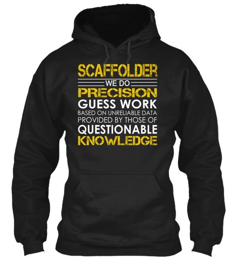 Scaffolder We Do Precision Guesswork Based On Unreliable Data Provided By Those Of Questionable Knowledge Black T-Shirt Front