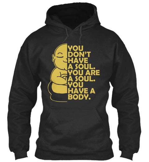 You Don't Have A Soul. You Are A Soul. You Have A Body Jet Black T-Shirt Front