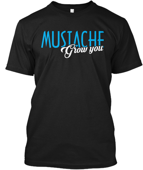 Mustache Grow You Black T-Shirt Front