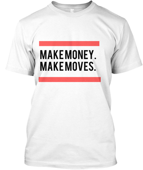 Make Money.
Make Moves. White T-Shirt Front