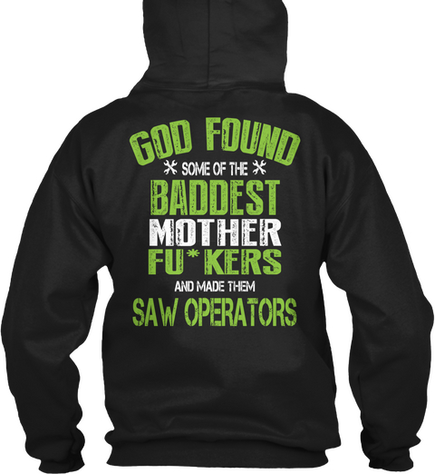 Saw Operator God Found Some Of The Baddest Mother Fu*Ckers And Made Them Saw Operators Black T-Shirt Back