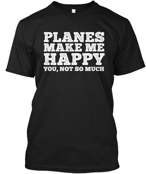 Planes Make Me Happy  Black T-Shirt Front