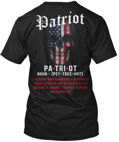 Patriot Pa Tri Ot Noun   [Pey Tree Uht] A Person Who Vigorously Supports Their Country And Is Prepared To Defend It... Black T-Shirt Back