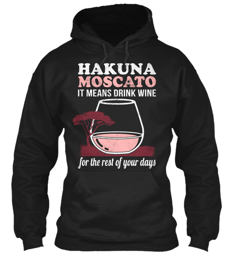 Hakuna Moscato It Means Drink Wine For The Rest Of Your Days Black T-Shirt Front
