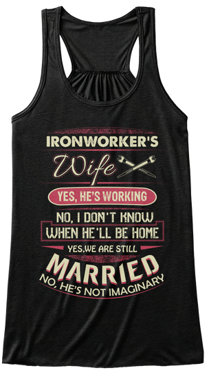 Ironworkers Wife Yes He's Working No I Don't Know When He'll Be Home Yes We Are Still Married No He's Not Imaginary  Black T-Shirt Front