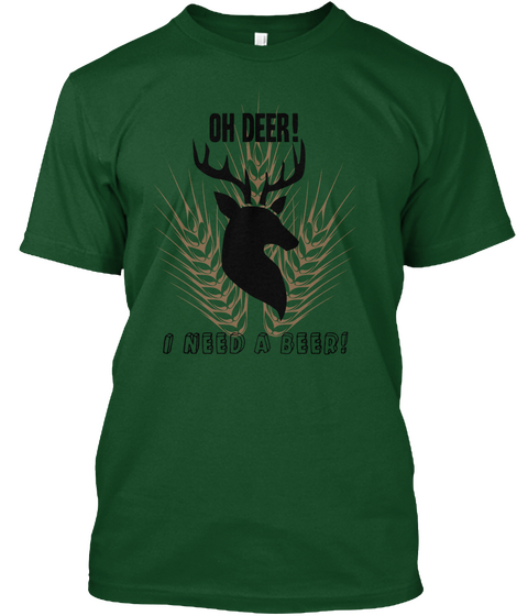 Oh Deer! I Need A Beer! Deep Forest T-Shirt Front