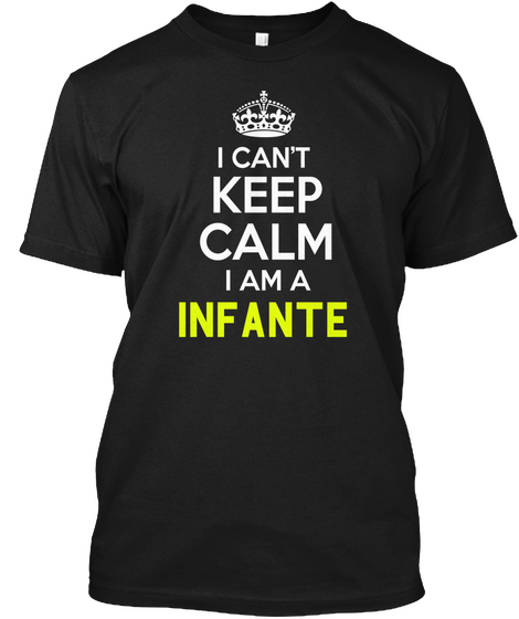 I Can't Keep Calm I Am A Infante Black T-Shirt Front