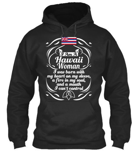 I Am A Hawaii Woman I Was Born With My Heart On My Sleeve, A Fire In My Soul, And A Mouth I Can't Control  Jet Black T-Shirt Front