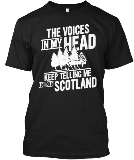 The Voices In My Head Keep Telling Me To Go To Scotland Black T-Shirt Front
