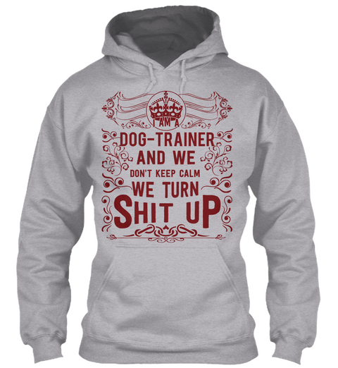 Dog Trainer And We Don't Keep Calm We Turn Shit Up Sport Grey Kaos Front