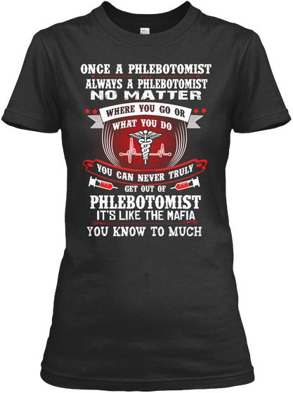 Once A Phlebotomist Always A Phlebotomist No Matter Where You Go Or What You Do You Can Never Truly Get Out Of... Black Maglietta Front