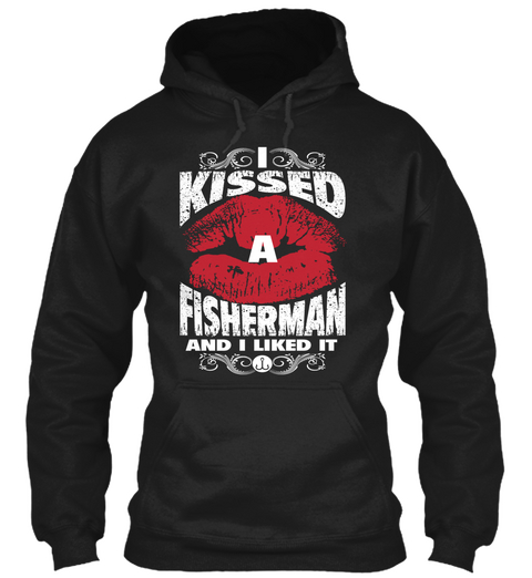 I Kissed A Fisherman And I Liked It  Black T-Shirt Front