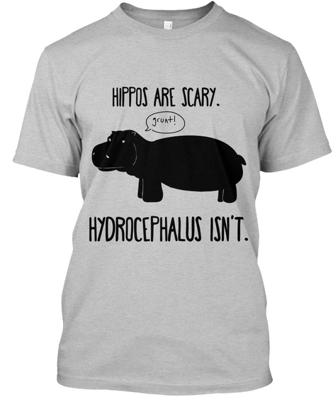 Hippos Are Scary.Grunt! Hydrocephalus Isn't. Light Heather Grey  T-Shirt Front