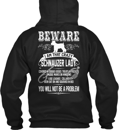 Beware I Am That Crazy Schnauzer  Lady Covered In Dog Hair, Treats In Pockets, Smudge Marks On Windows I Use Leashes... Black T-Shirt Back