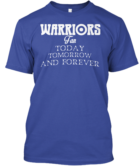 Warriors Fan Today Tomorrow And Forever  Deep Royal T-Shirt Front