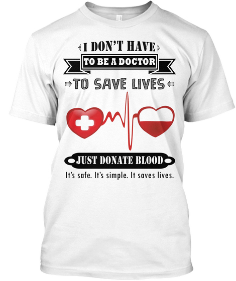 I Don't Have To Be A Doctor To Save Lives Just Donate Blood It's Safe. It's Simple. It Saves Lifes. White Maglietta Front