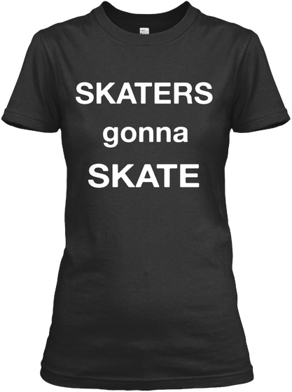 Skaters Gonna Skate Black T-Shirt Front