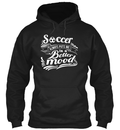 Soccer Always Puts Me In A Better Mood  Black T-Shirt Front