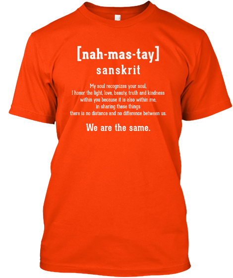 [Nah Mas Tay] Sanskrit My Soul Recognizes Your Soul I Honour The Light, Love, Beauty, Truth And Kindness Within You... Orange T-Shirt Front