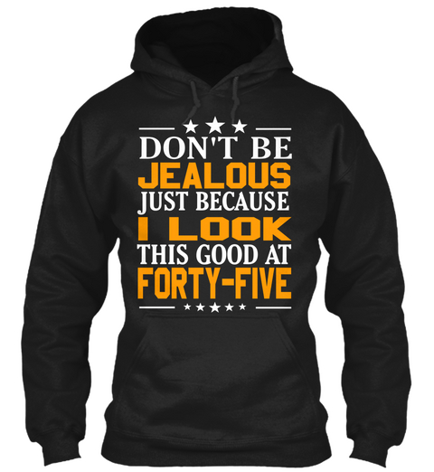 Jealous I Look Forty Five Black T-Shirt Front