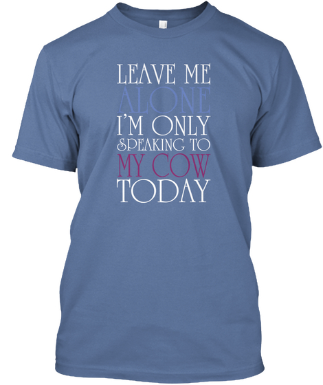 Leave Me Alone Im Only Speaking To My Cow Today Denim Blue T-Shirt Front