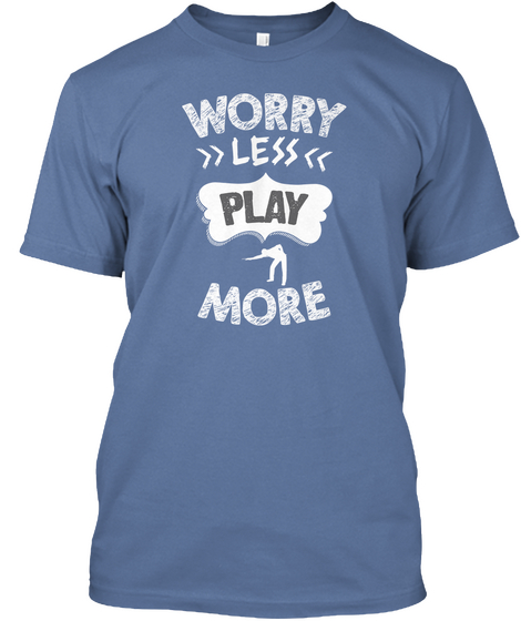 Worry Less Play More Denim Blue T-Shirt Front