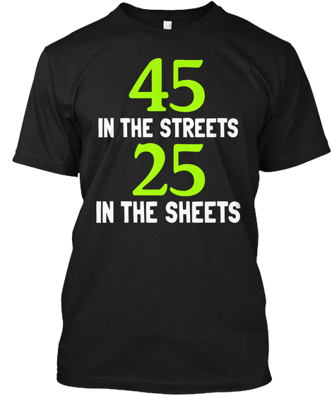 45 In The Streets 25 In The Sheets Black T-Shirt Front