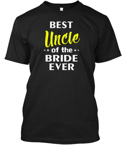 Best Uncle Of The Bride Ever Shirt Black T-Shirt Front
