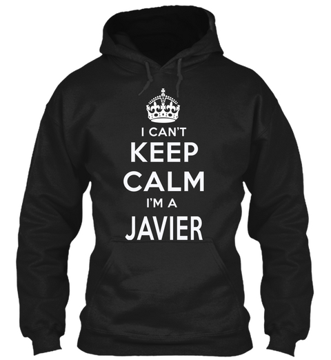 I Can't Keep Calm I Am A Javier Black T-Shirt Front