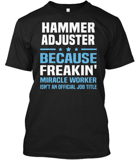 Hammer Adjuster Because Freakin' Miracle Worker Isn't An Official Job Title Black T-Shirt Front