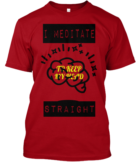 I Meditate To Keep My Head Straight Deep Red T-Shirt Front
