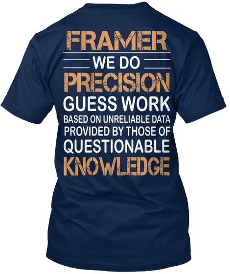 Framer We Do Precision Guess Work Based On Unreliable Data Provided By Those Of Questionable Knowledge Navy T-Shirt Back