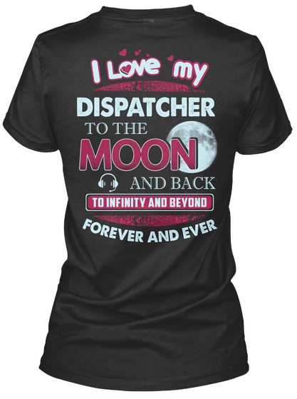 I Love My Dispatcher To The Moon And Back To Infinity And Beyond Forever And Ever Black T-Shirt Back