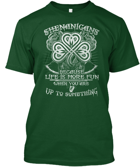 Shenanigans Because Life Is More Fun When You Are Up To Something  Deep Forest T-Shirt Front