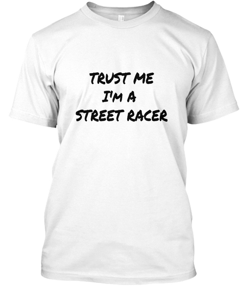 Trust Me
I'm A 
Street Racer White Maglietta Front