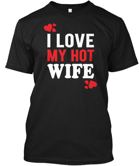 I Love My Hot Wife Black T-Shirt Front