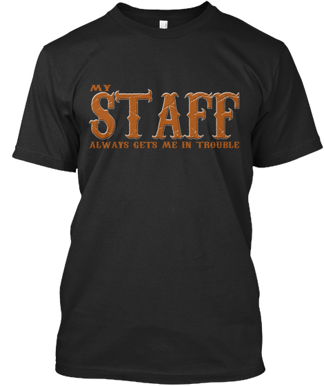 My Staff Always Gets Me In Trouble Black Camiseta Front